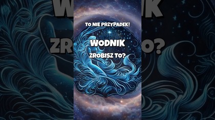 Wodnik: To będzie dziwne, ale prawdziwe.  Zaryzykuj 