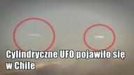 W Chile nagrano pojawienie się dwóch cylindrycznych UFO