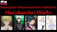 Najwieksze nieporozumienie odnosnie hazubando i waifu