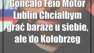 Goncalo Feio - Motor Lublin Chciałbym grać baraże u siebie, do Kołobrzegu jedziemy pełni optymizmu