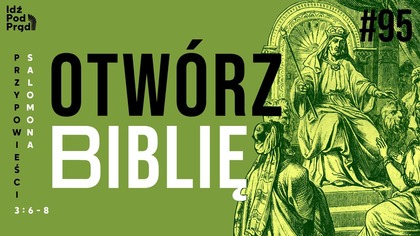 OTWÓRZ BIBLIĘ #95 | Przypowieści Salomona 3:6-8