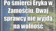Po śmierci Eryka w Zamościu.  Dwaj sprawcy nie wyjdą na wolność..