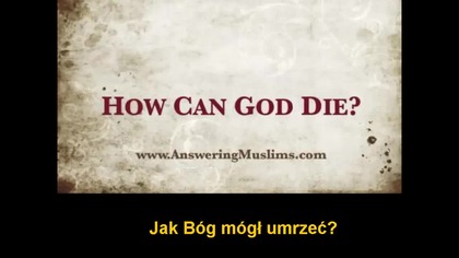 Jak Bóg mógł umrzeć Czy Jezus jest Bogiem? Odpowiedź dla muzulmanow