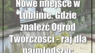 Nowe miejsce w Lublinie.  Gdzie znaleźć Ogród Twórczości - raj dla najmłodszych?