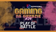 PLAY OF BATTLE | GAMING NA GIEŁDZIE #24