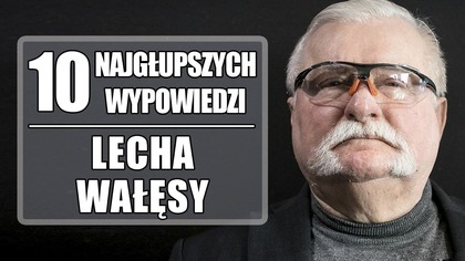 10 najgłupszych wypowiedzi Lecha Wałęsy