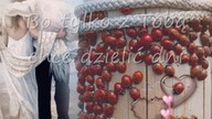 Bo tylko z Tobą chce dzielić dni