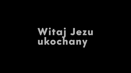 ? - Witaj Jezu Ukochany