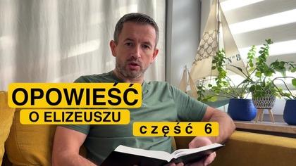 Opowieść o Elizeuszu cz.  6
