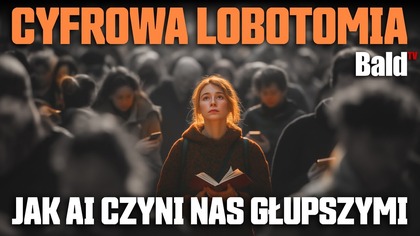 CYFROWA LOBOTOMIA: CZY TWÓJ MÓZG ZANIKA OD UŻYWANIA SZTUCZNEJ INTELIGENCJI?