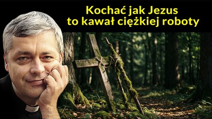 Kochać jak Jezus to kawał ciężkiej roboty