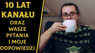 10 Lat Kanału: Wspominki oraz Wasze Pytania i Moje Odpowiedzi #3