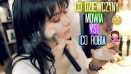 CO DZIEWCZYNY MÓWIĄ VS.  CO ROBIĄ