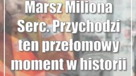 Marsz Miliona Serc.  Przychodzi ten przełomowy moment w historii naszej ojczyzny