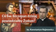 Co św.  Szczepan powiedziałby dziś Żydom? | ks.  K.  Najmowicz