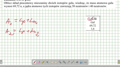 Oblicz skład procentowy mieszaniny dw&oacute;ch izotop&oacute;w galu, wiedząc ze masa atomowa galu wynosi 69,72 u.  ZADANIE 31 ARKUSZ II CKE 2002