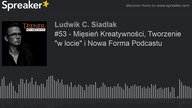 #53 - Mięsień Kreatywności, Tworzenie w locie i Nowa Forma Podcastu