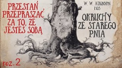 Odc. 2 Przestań przepraszać za to, że jesteś sobą! [Okruchy ze starego pnia] (1905) W. W Atkinson