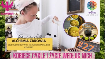 Alchemia Zdrowia - ziołolecznictwo bez cenzury: #27 Kobiece Cykle i Życie Według Nich. 