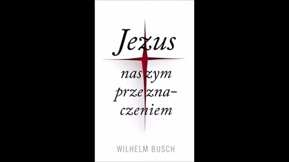 W.  Busch Jezus naszym przeznaczeniem rozdział 3.  Nie mam czasu.