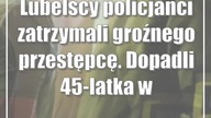 Lubelscy policjanci zatrzymali groźnego przestępcę.  Dopadli 45-latka w stolicy