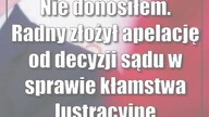 Nie donosiłem.  Radny złożył apelację od decyzji sądu w sprawie kłamstwa lustracyjnego