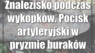 Znalezisko podczas wykopków.  Pocisk artyleryjski w pryzmie buraków