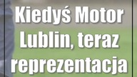 Kiedyś Motor Lublin, teraz reprezentacja Polski