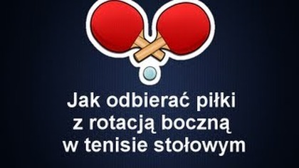 Jak odbierać piłki podkręcone bokiem w tenisie stołowym