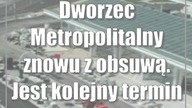Dworzec Metropolitalny znowu z obsuwą.  Jest kolejny termin