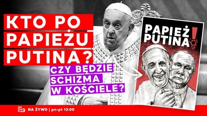 Kto po papieżu Putina? Czy będzie schizma w Kościele? | IPP