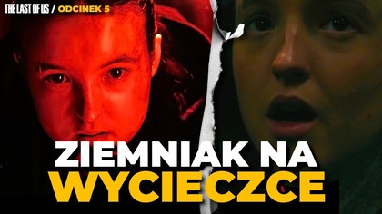 ZEMSTA CZY SZKOLNA WYCIECZKA? Ellie jak ziemniak i TA JEDNA SCENA w 5.  odcinku The Last of Us (Max)
