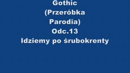 Gothic (Przeróbka,Parodia) Odc. 13 Idziemy po śrubokrenty (XLuker Reupload)