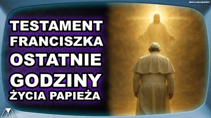 TESTAMENT FRANCISZKA.  OSTATNIE GODZINY ZYCIA PAPIEZA
