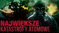 10 NAJWIEKSZYCH KATASTROF ATOMOWYCH