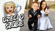 Co DZIECIAKI myślą o ŚLUBIE