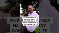 JAK KOBIETY PATRZĄ NA FOTOGRAFA *rzuć szkołę, zostań fotografem*