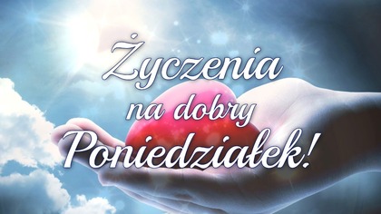 Motywacyjne życzenia na poniedziałek  Pozytywna energia na cały tydzień 