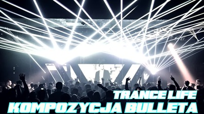 Kompozycja Bulleta - Trance Life [Techno]