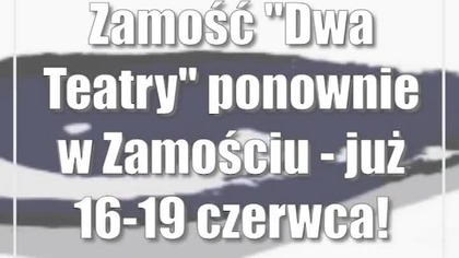 Zamość: Dwa Teatry ponownie w Zamościu - już 16-19 czerwca!