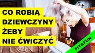 CO ROBIĄ DZIEWCZYNY ŻEBY NIE ĆWICZYĆ