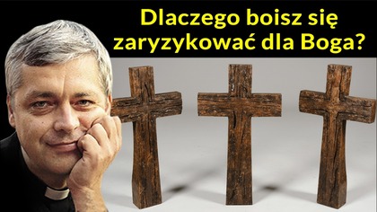 Dlaczego boisz się zaryzykować dla Boga?