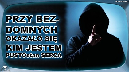 PRZY BEZDOMNYCH OKAZAŁO SIĘ, KIM JESTEM - PUSTOstan SERCA
