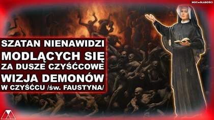 SZATAN NIENAWIDZI MODLACYCH SIE ZA DUSZE CZYSCCOWE.  WIZJA DEMONOW W CZYSCCU /sw.  FAUSTYNA/