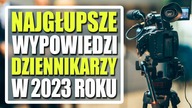 Najgłupsze wypowiedzi dziennikarzy w 2023 roku.