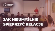 Jak nieumyślnie spieprzyć relacje