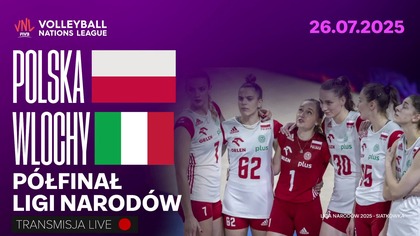 POLSKA VS WŁOCHY NA ŻYWO - SIATKÓWKA - PÓŁFINAŁ LIGI NARODÓW - 26. 07. 2025r.