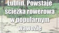 Lublin.  Powstaje ścieżka rowerowa w popularnym wąwozie