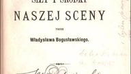 Władysława Bogusławskiego (1839-1909) Siły i środki naszej sceny z 1879 r.
