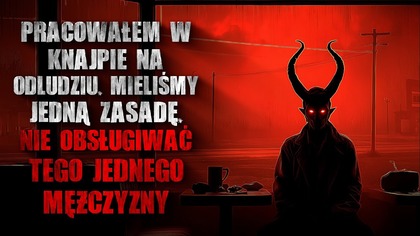 Pracowałem w knajpie na odludziu.  Mieliśmy jedną zasadę.  Nie obsługiwać tego mężczyzny - CreepyPasta